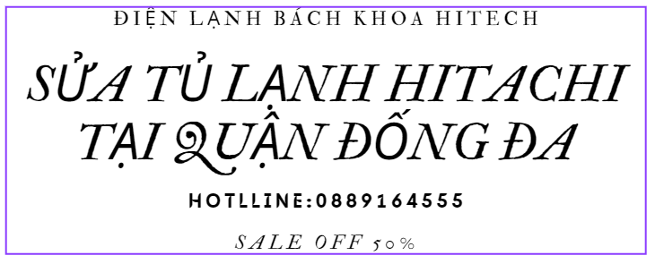 Sua Tu Lanh Hitachi Dong Da 0889164555