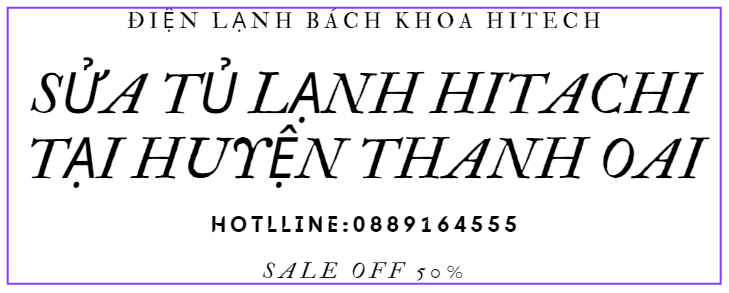Sua Tu Lanh Hitachi Thanh Oai 0889164555