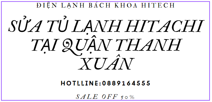 Sua Tu Lanh Hitachi Thanh Xuan 0889164555
