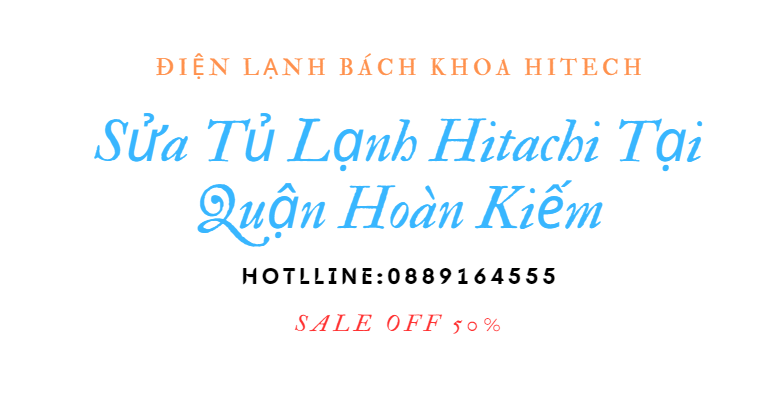 Sua Tu Lanh Hitachi Tai Hoan Kiem 0889164555