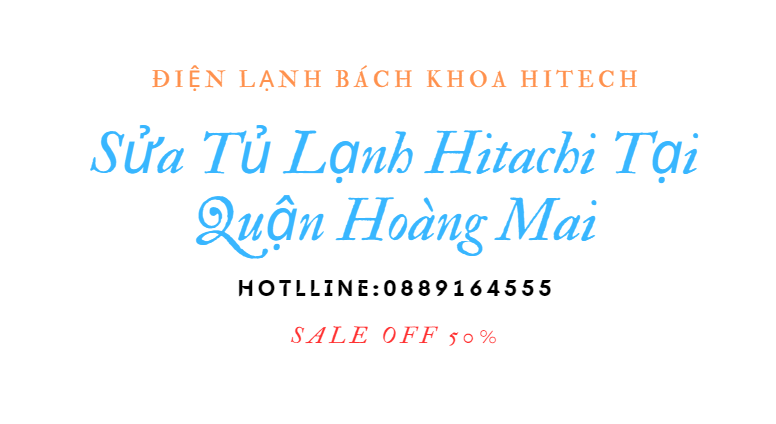 Sua Tu Lanh Hitachi Tai Hoang Mai 0889164555
