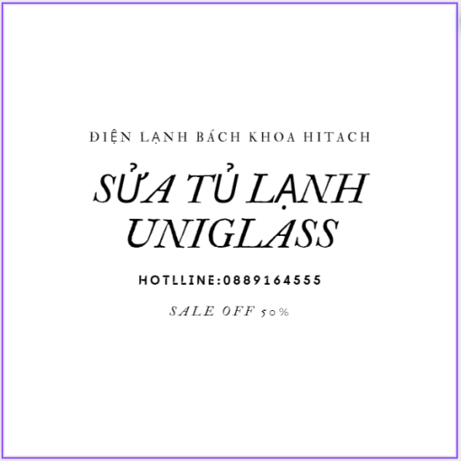 Sua Tu Lanh Uniglass Ha Noi 0889164555