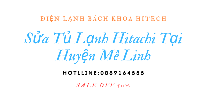 Sua Tu Lanh Hitachi Tai Me Linh 0889164555