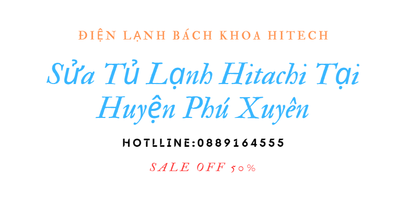 Sua Tu Lanh Hitachi Tai Phu Xuyen 0889164555
