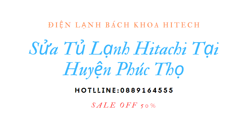 Sua Tu Lanh Hitachi Tai Phuc Tho 0889164555